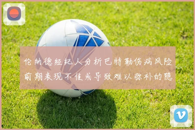 伦纳德经纪人分析巴特勒伤病风险前期表现不佳或导致难以弥补的隐患